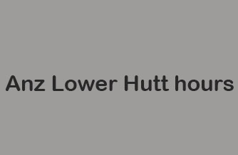 Anz Lower Hutt hours